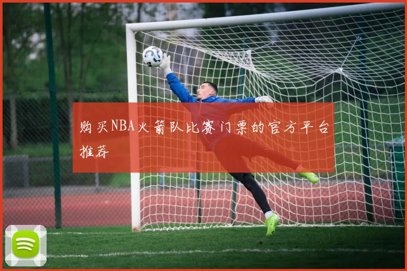 购买NBA火箭队比赛门票的官方平台推荐