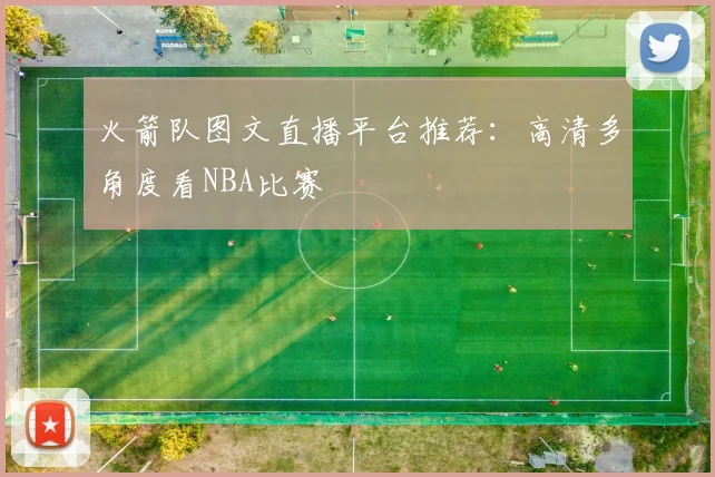 火箭队图文直播平台推荐：高清多角度看NBA比赛