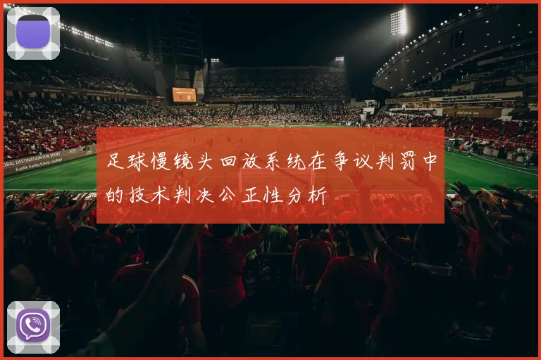 足球慢镜头回放系统在争议判罚中的技术判决公正性分析
